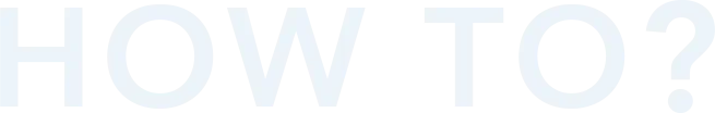 HOW TO?